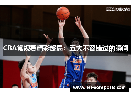 CBA常规赛精彩终局：五大不容错过的瞬间