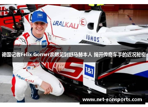 德国记者Felix Gorner亲眼见到舒马赫本人 揭开传奇车手的近况秘密