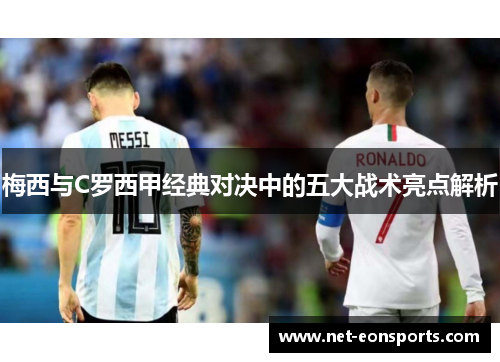 梅西与C罗西甲经典对决中的五大战术亮点解析