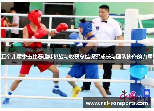 五个儿童拳击比赛趣味挑战与收获总结探索成长与团队协作的力量