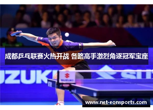成都乒乓联赛火热开战 各路高手激烈角逐冠军宝座