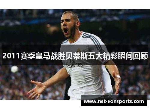 2011赛季皇马战胜贝蒂斯五大精彩瞬间回顾