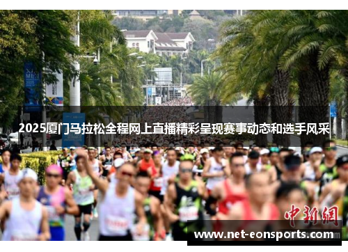 2025厦门马拉松全程网上直播精彩呈现赛事动态和选手风采