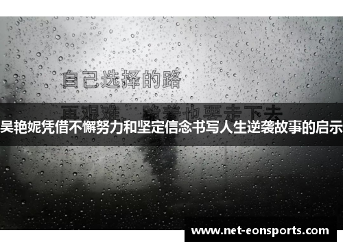 吴艳妮凭借不懈努力和坚定信念书写人生逆袭故事的启示
