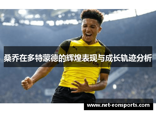 桑乔在多特蒙德的辉煌表现与成长轨迹分析