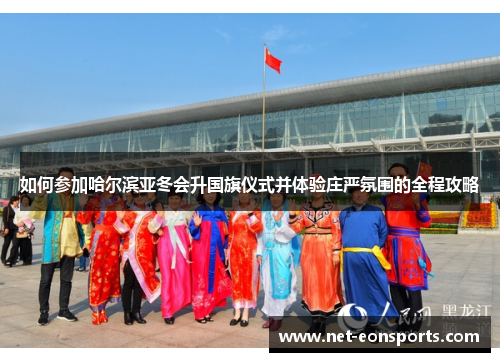 如何参加哈尔滨亚冬会升国旗仪式并体验庄严氛围的全程攻略