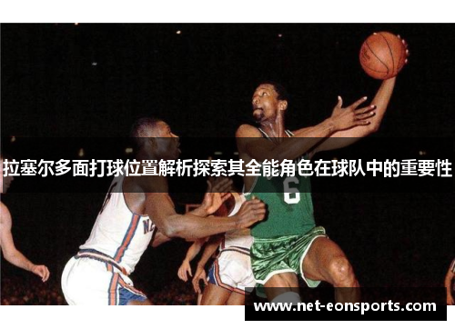 拉塞尔多面打球位置解析探索其全能角色在球队中的重要性