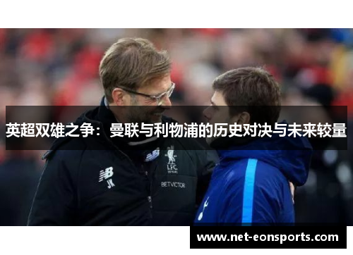 英超双雄之争：曼联与利物浦的历史对决与未来较量