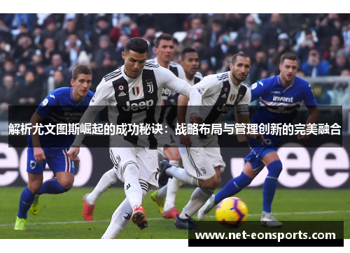 解析尤文图斯崛起的成功秘诀：战略布局与管理创新的完美融合