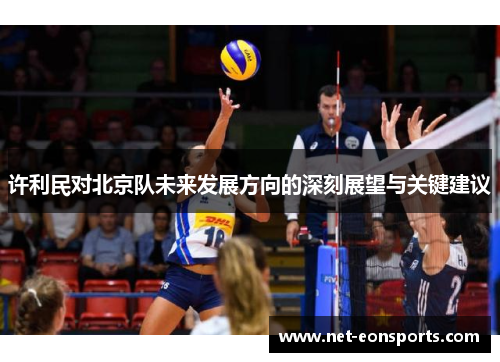 许利民对北京队未来发展方向的深刻展望与关键建议 许利民对北京队未来发展方向的深刻展望与关键建议