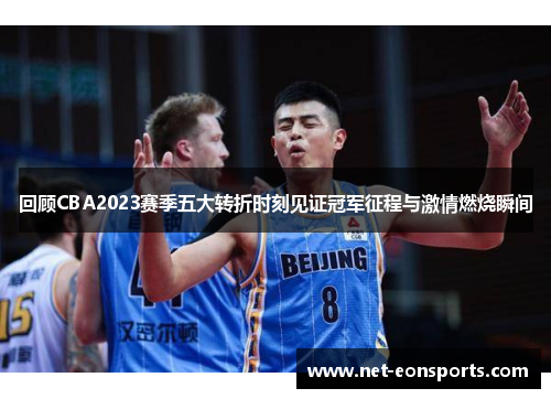 回顾CBA2023赛季五大转折时刻见证冠军征程与激情燃烧瞬间 回顾CBA2023赛季五大转折时刻见证冠军征程与激情燃烧瞬间