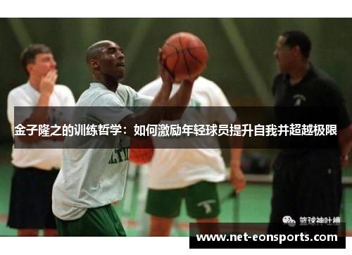 金子隆之的训练哲学:如何激励年轻球员提升自我并超越极限 金子隆之的训练哲学:如何激励年轻球员提升自我并超越极限